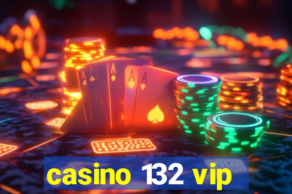 casino 132 vip